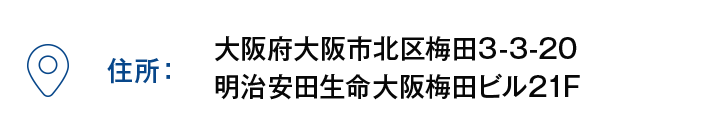 【住所】大阪府大阪市北区梅田3-3-20 明治安田生命大阪梅田ビル21F