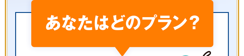 あなたはどのプラン？