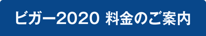 ビガー2020 料金のご案内