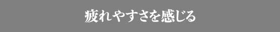 疲れやすさを感じる